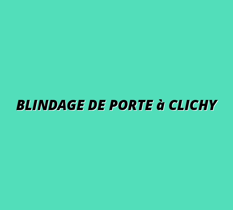 Blindage de porte à Clichy